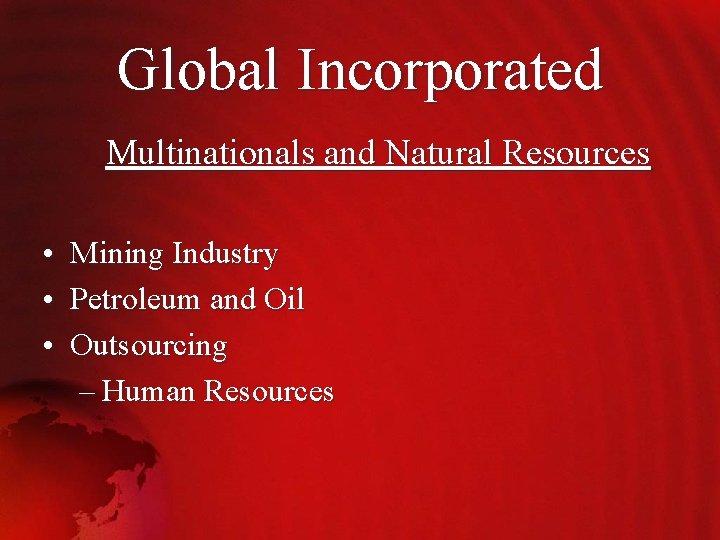 Global Incorporated Multinationals and Natural Resources • • • Mining Industry Petroleum and Oil