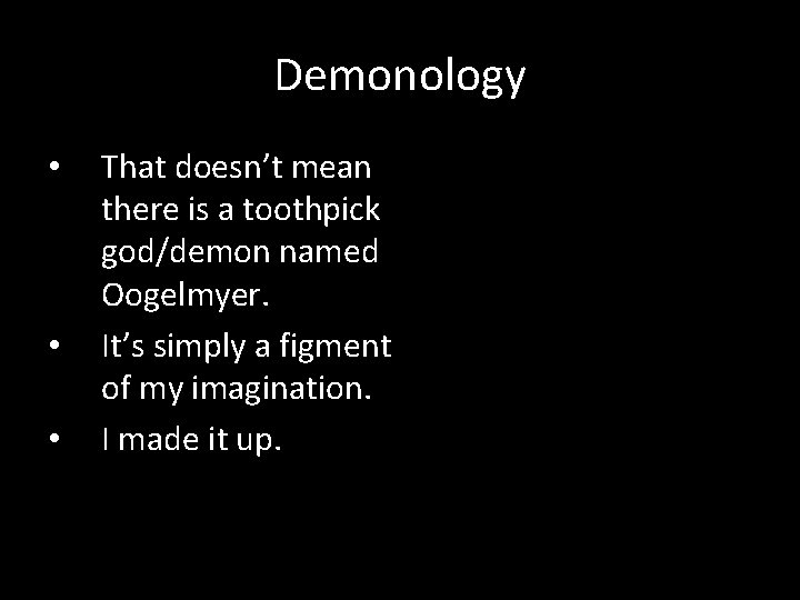 Demonology • • • That doesn’t mean there is a toothpick god/demon named Oogelmyer.