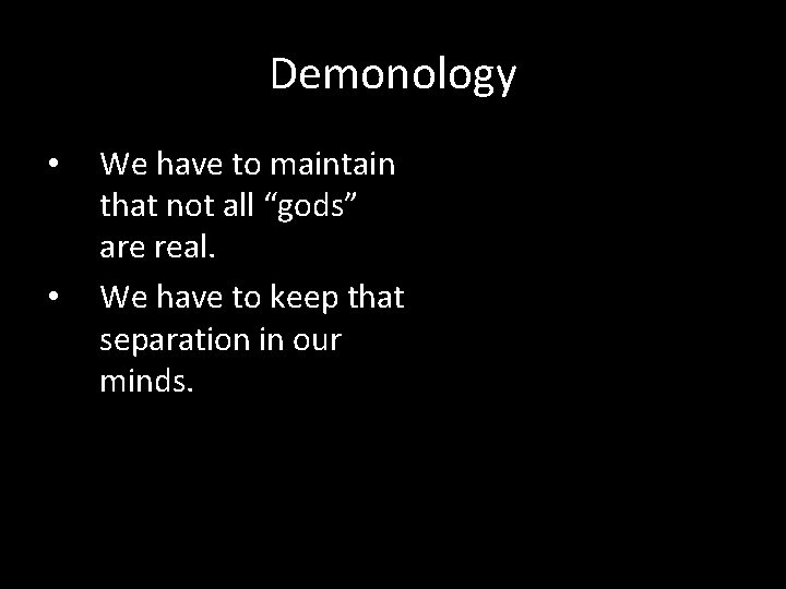 Demonology • • We have to maintain that not all “gods” are real. We