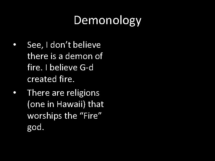 Demonology • • See, I don’t believe there is a demon of fire. I