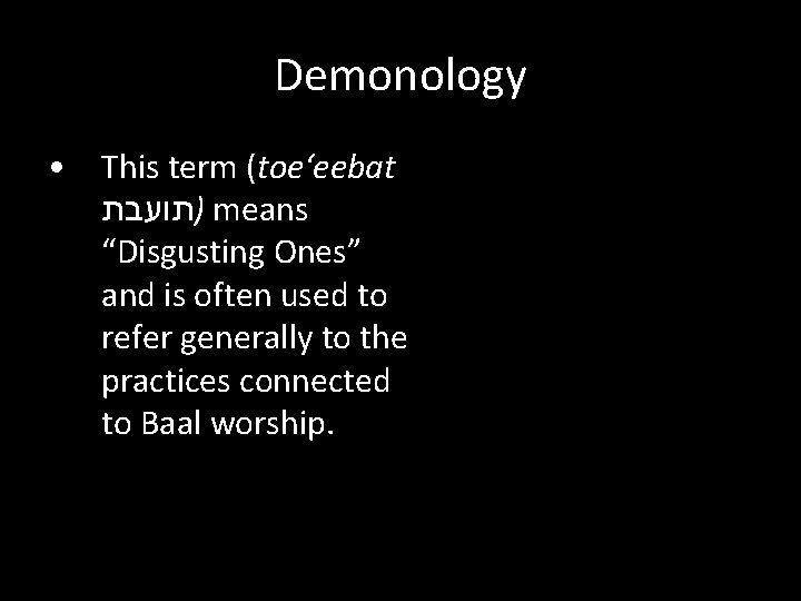 Demonology • This term (toe‘eebat )תועבת means “Disgusting Ones” and is often used to