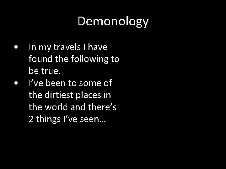 Demonology • In my travels I have found the following to be true. •