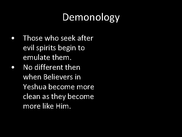 Demonology • Those who seek after evil spirits begin to emulate them. • No
