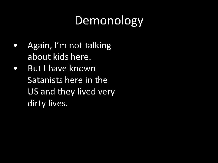 Demonology • Again, I’m not talking about kids here. • But I have known