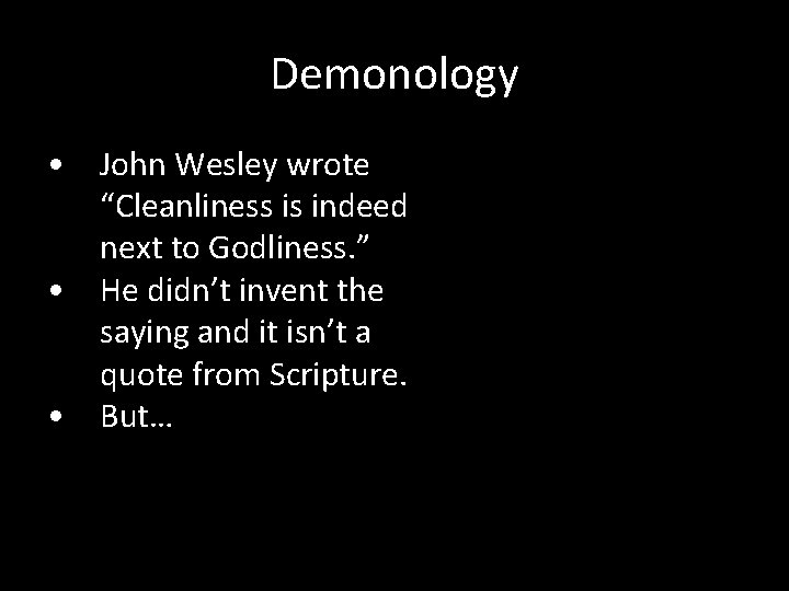 Demonology • John Wesley wrote “Cleanliness is indeed next to Godliness. ” • He