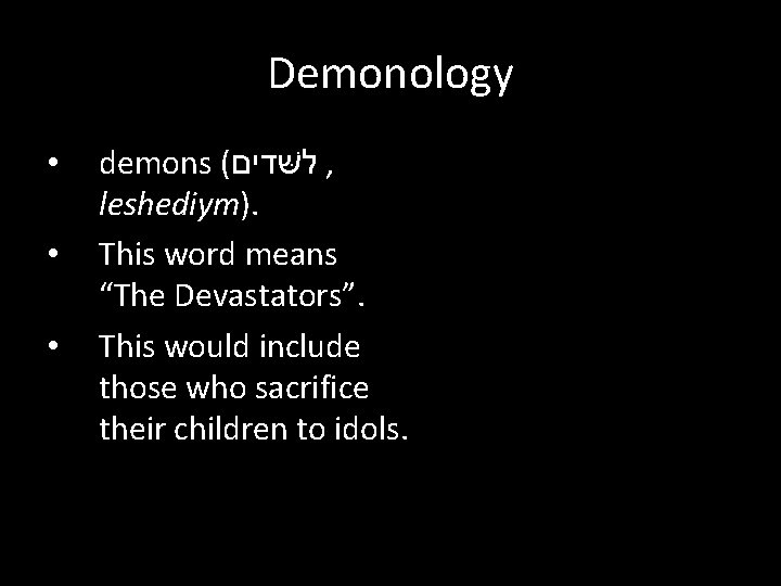 Demonology • • • demons ( לשּׁדים , leshediym). This word means “The Devastators”.