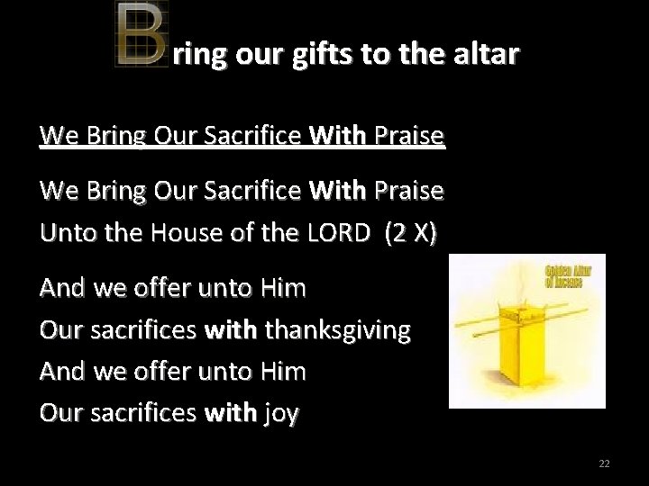 ring our gifts to the altar We Bring Our Sacrifice With Praise Unto the