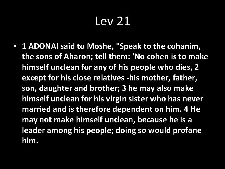 Lev 21 • 1 ADONAI said to Moshe, "Speak to the cohanim, the sons