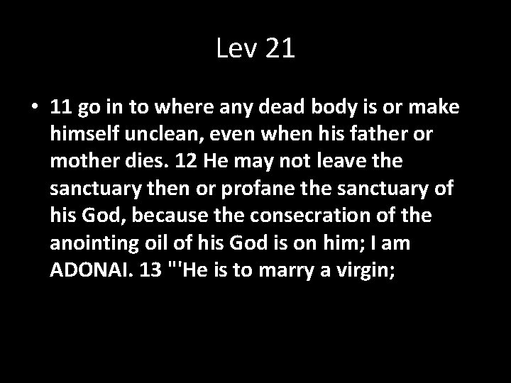 Lev 21 • 11 go in to where any dead body is or make