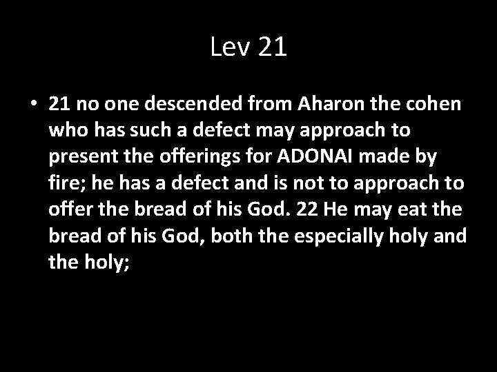 Lev 21 • 21 no one descended from Aharon the cohen who has such
