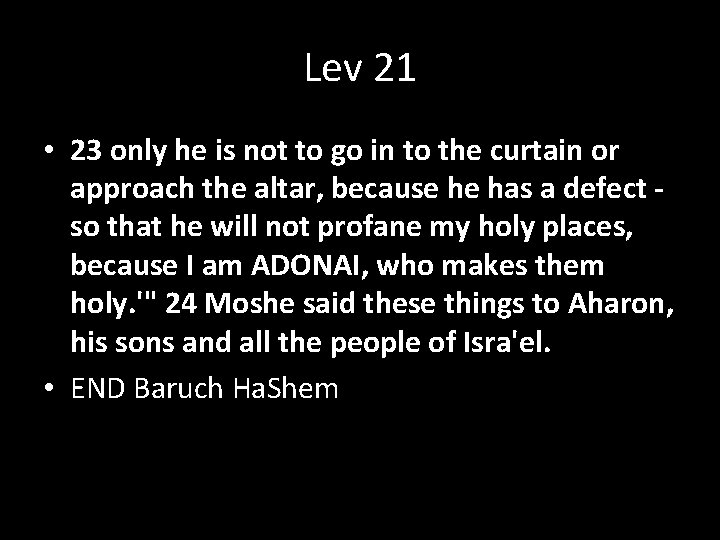 Lev 21 • 23 only he is not to go in to the curtain