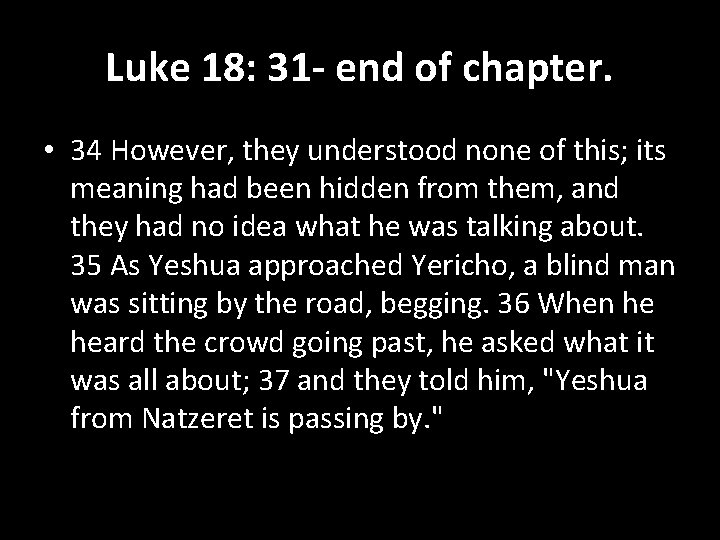 Luke 18: 31 - end of chapter. • 34 However, they understood none of