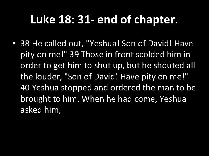 Luke 18: 31 - end of chapter. • 38 He called out, "Yeshua! Son