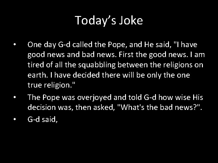 Today’s Joke • • • One day G-d called the Pope, and He said,