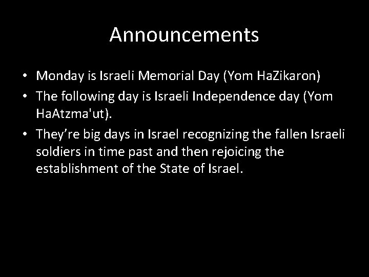 Announcements • Monday is Israeli Memorial Day (Yom Ha. Zikaron) • The following day