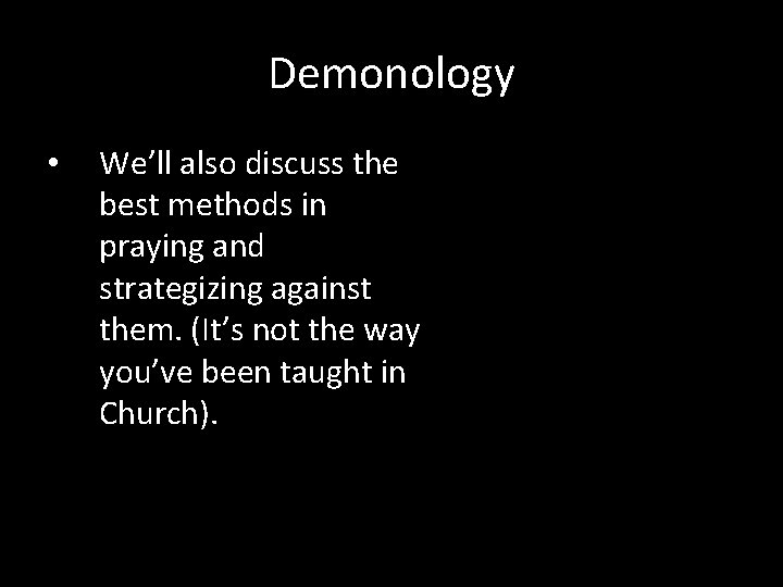 Demonology • We’ll also discuss the best methods in praying and strategizing against them.