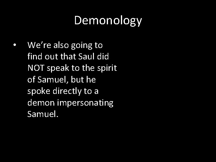 Demonology • We’re also going to find out that Saul did NOT speak to