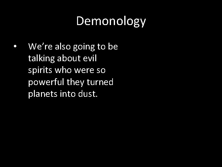 Demonology • We’re also going to be talking about evil spirits who were so