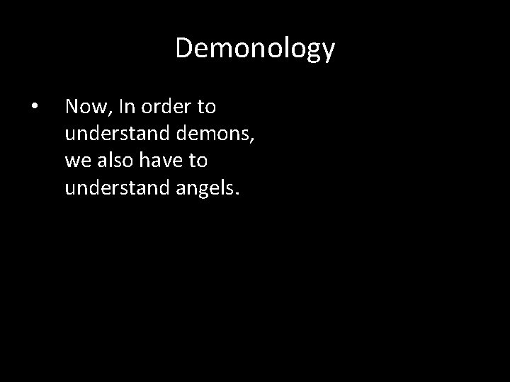 Demonology • Now, In order to understand demons, we also have to understand angels.