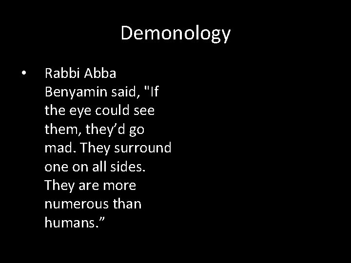 Demonology • Rabbi Abba Benyamin said, "If the eye could see them, they’d go