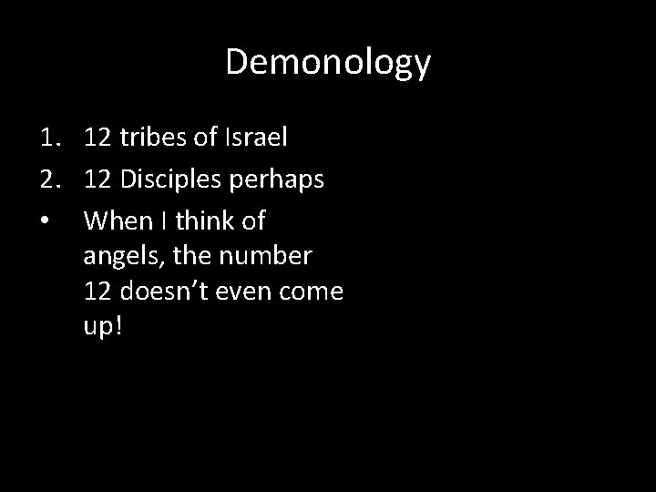 Demonology 1. 12 tribes of Israel 2. 12 Disciples perhaps • When I think