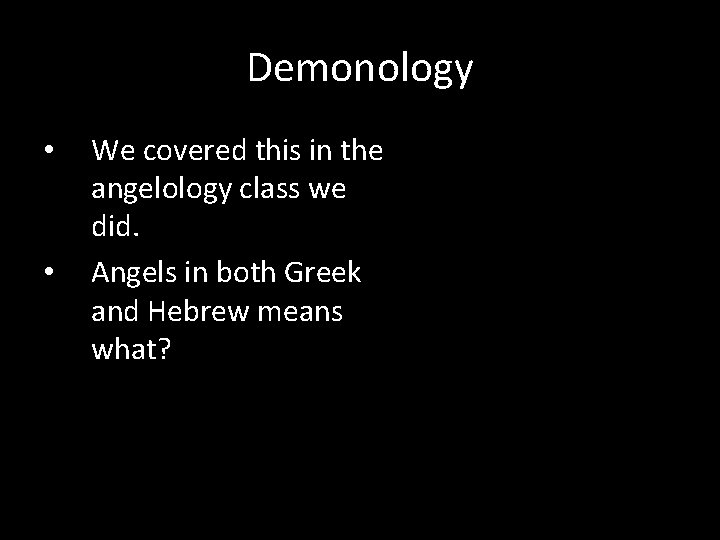 Demonology • • We covered this in the angelology class we did. Angels in