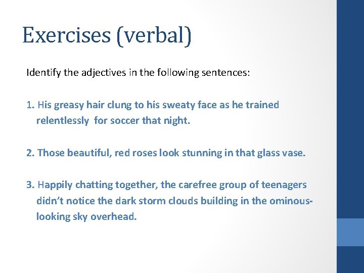 Exercises (verbal) Identify the adjectives in the following sentences: 1. His greasy hair clung