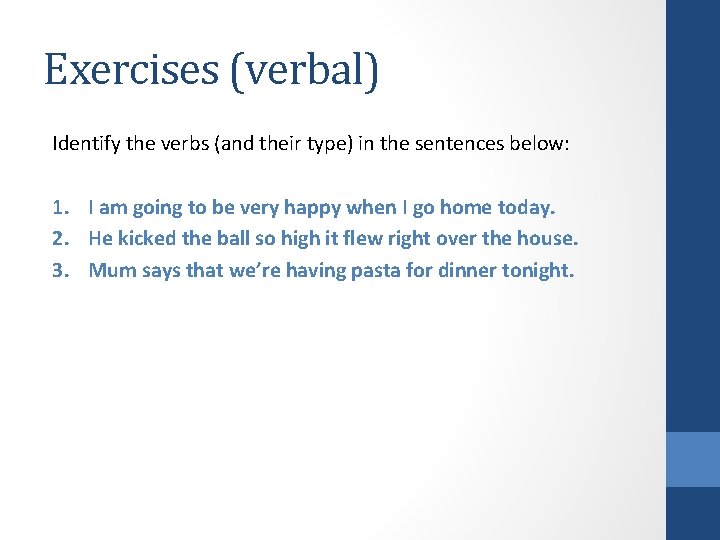 Exercises (verbal) Identify the verbs (and their type) in the sentences below: 1. I