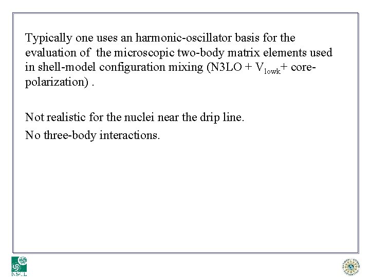 Typically one uses an harmonic-oscillator basis for the evaluation of the microscopic two-body matrix