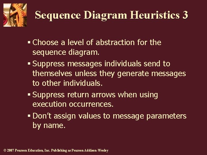 Sequence Diagram Heuristics 3 § Choose a level of abstraction for the sequence diagram.