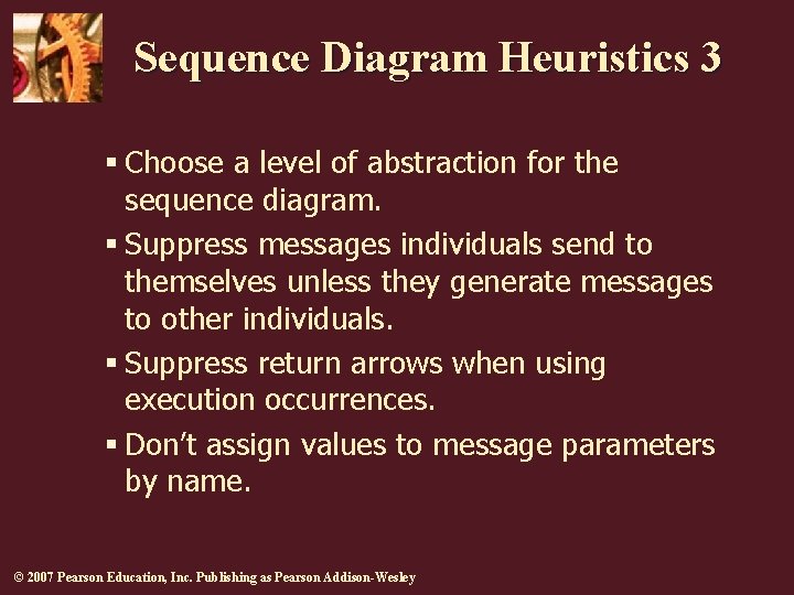 Sequence Diagram Heuristics 3 § Choose a level of abstraction for the sequence diagram. Sequence Diagram Heuristics 3 § Choose a level of abstraction for the sequence diagram.