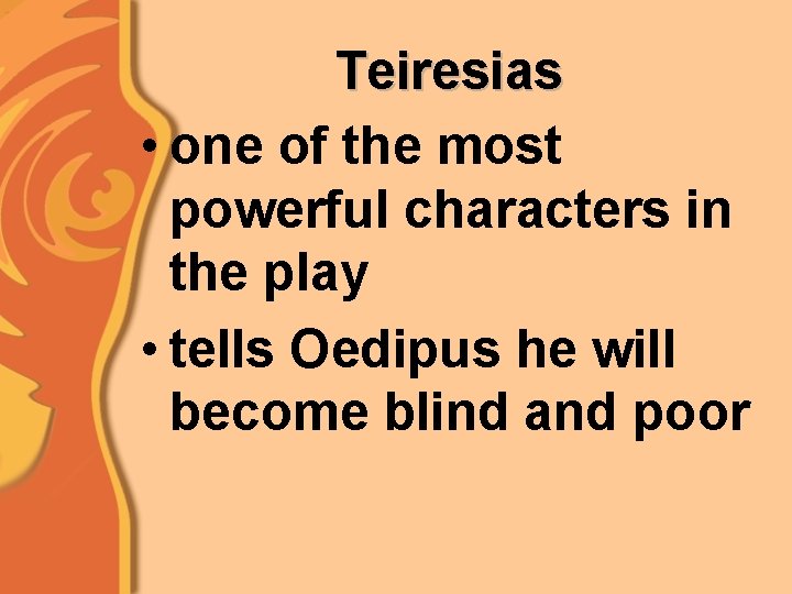 Teiresias • one of the most powerful characters in the play • tells Oedipus