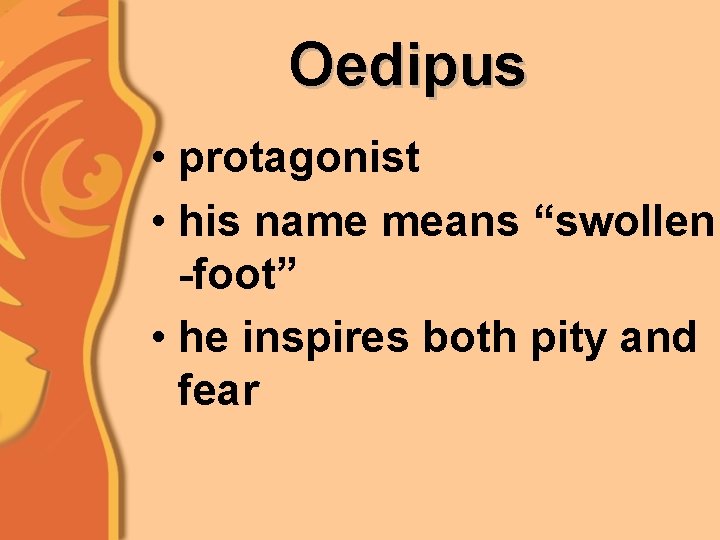 Oedipus • protagonist • his name means “swollen -foot” • he inspires both pity