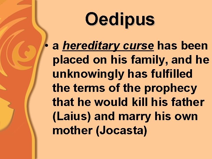 Oedipus • a hereditary curse has been placed on his family, and he unknowingly