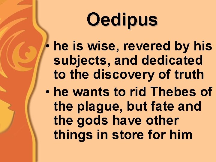 Oedipus • he is wise, revered by his subjects, and dedicated to the discovery