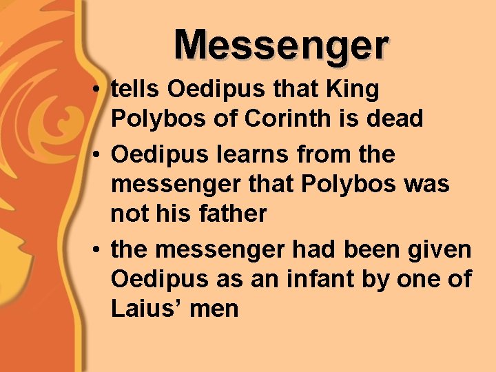 Messenger • tells Oedipus that King Polybos of Corinth is dead • Oedipus learns