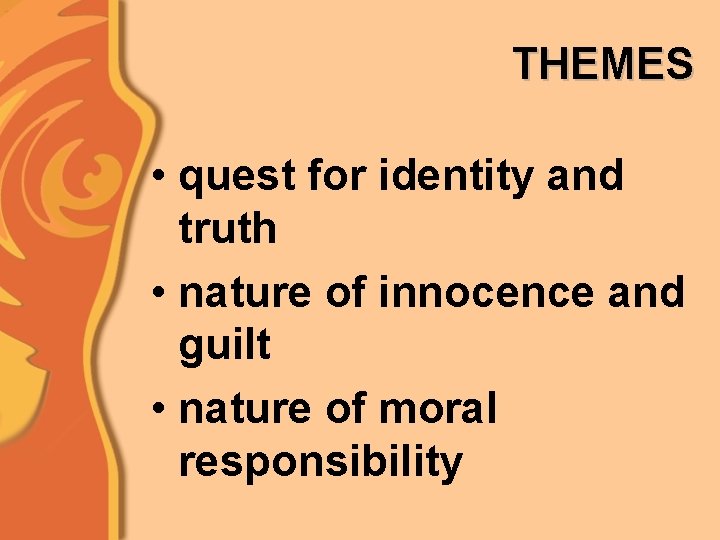 THEMES • quest for identity and truth • nature of innocence and guilt •