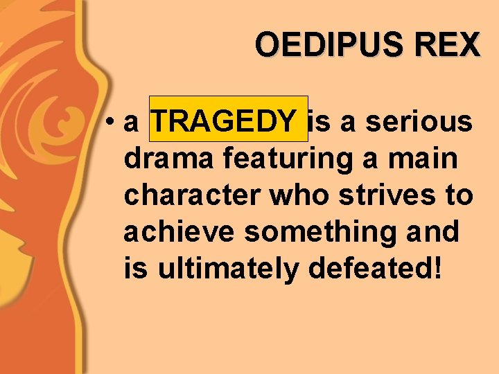 OEDIPUS REX • a TRAGEDY is a serious drama featuring a main character who