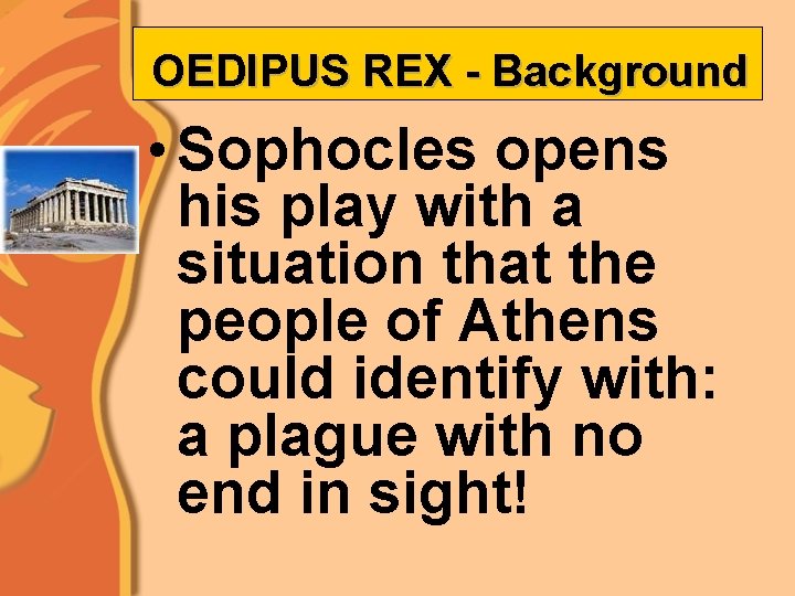 OEDIPUS REX - Background • Sophocles opens his play with a situation that the