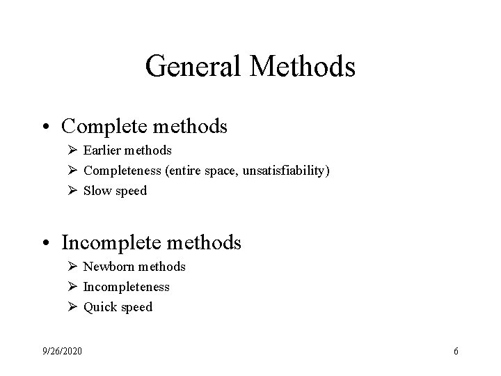 General Methods • Complete methods Ø Earlier methods Ø Completeness (entire space, unsatisfiability) Ø