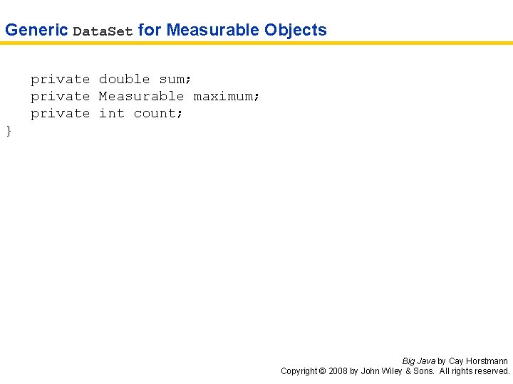 Generic Data. Set for Measurable Objects private double sum; private Measurable maximum; private int