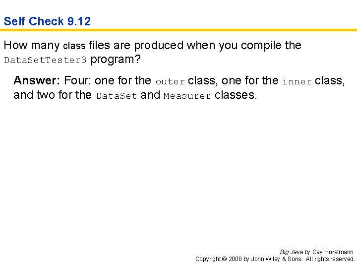 Self Check 9. 12 How many class files are produced when you compile the