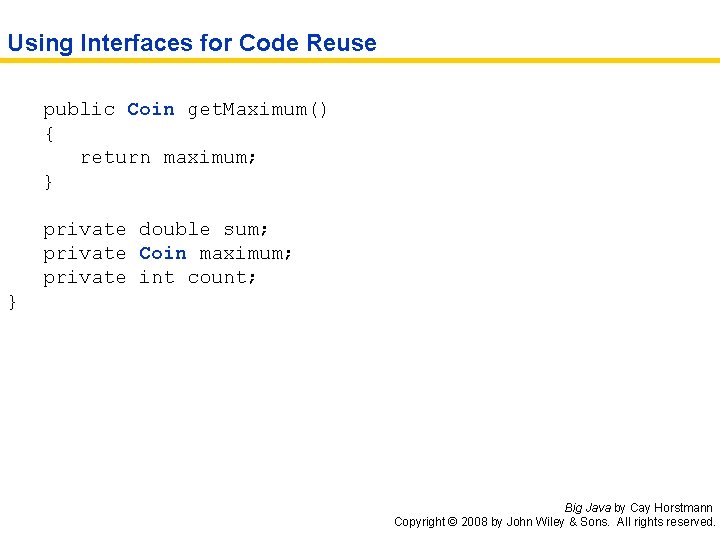Using Interfaces for Code Reuse public Coin get. Maximum() { return maximum; } private