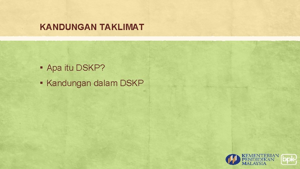 KANDUNGAN TAKLIMAT ▪ Apa itu DSKP? ▪ Kandungan dalam DSKP 