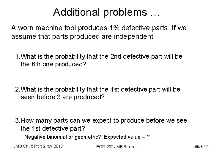 Additional problems … A worn machine tool produces 1% defective parts. If we assume