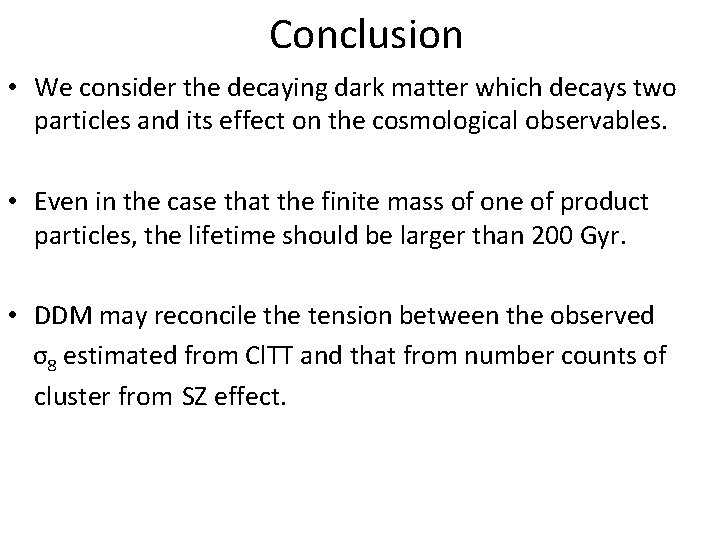 Conclusion • We consider the decaying dark matter which decays two particles and its
