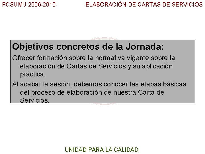 PCSUMU 2006 -2010 ELABORACIÓN DE CARTAS DE SERVICIOS UC Objetivos concretos de la Jornada: