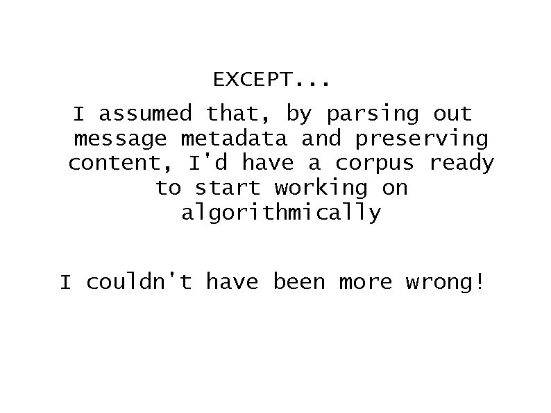 EXCEPT. . . I assumed that, by parsing out message metadata and preserving content,