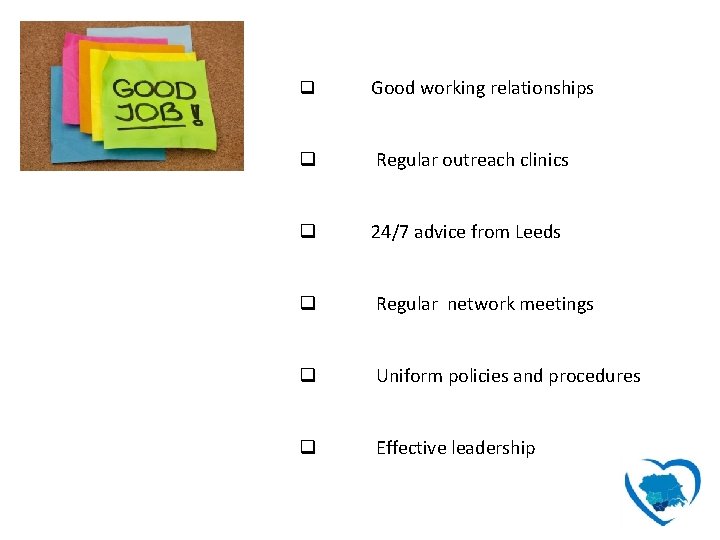q Good working relationships q Regular outreach clinics q 24/7 advice from Leeds q