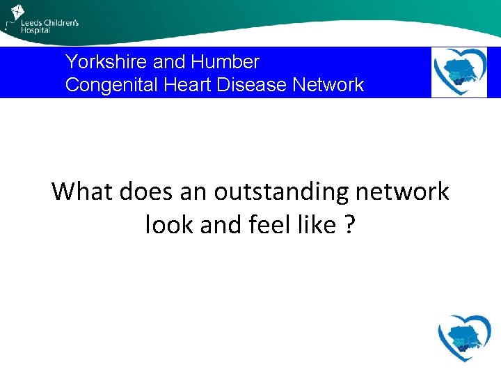Yorkshire and Humber Congenital Heart Disease Network What does an outstanding network look and